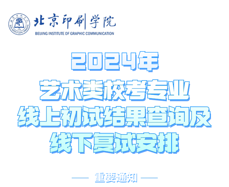 北京印刷学院2024年艺术类校考专业线上初试结果查询及线下复试安排的通知 北京印刷学院2024年艺术类校考专业线上初试结果查询及线下复试安排的通知